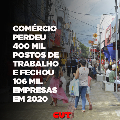 Comércio perdeu 400 mil postos de trabalho e fechou 106 mil empresas em 2020