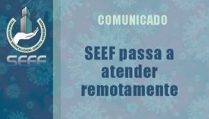 COMUNICADO: SEEF passa a atender remotamente